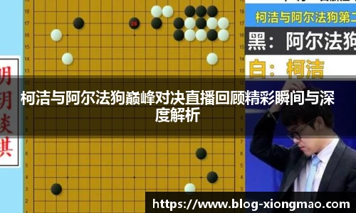柯洁与阿尔法狗巅峰对决直播回顾精彩瞬间与深度解析