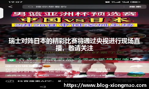 瑞士对阵日本的精彩比赛将通过央视进行现场直播，敬请关注