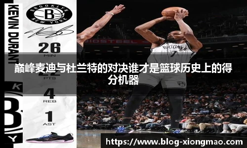 巅峰麦迪与杜兰特的对决谁才是篮球历史上的得分机器