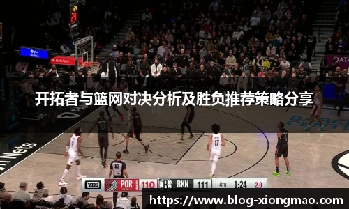 开拓者与篮网对决分析及胜负推荐策略分享